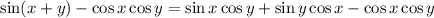 \sin(x+y)-\cos x\cos y=\sin x\cos y+\sin y\cos x-\cos x\cos y