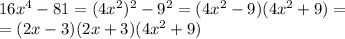 16x^4-81=(4x^2)^2-9^2=(4x^2-9)(4x^2+9)=\\=(2x-3)(2x+3)(4x^2+9)