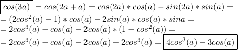 \boxed{cos(3a)}=cos(2a+a)=cos(2a)*cos(a)-sin(2a)*sin(a)=\\=(2cos^2(a)-1)*cos(a)-2sin(a)*cos(a)*sina=\\=2cos^3(a)-cos(a)-2cos(a)*(1-cos^2(a))=\\=2cos^3(a)-cos(a)-2cos(a)+2cos^3(a)=\boxed{4cos^3(a)-3cos(a)}