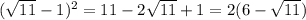 ( \sqrt{11} -1) ^{2} =11-2 \sqrt{11} +1=2(6- \sqrt{11} )