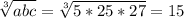 \sqrt[3]{abc} = \sqrt[3]{5*25*27} =15