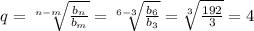 q= \sqrt[n-m]{ \frac{b_n}{b_m} }= \sqrt[6-3]{ \frac{b_6}{b_3} }= \sqrt[3]{ \frac{192}{3} }=4