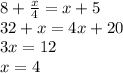 8 + \frac{x}{4} = x + 5 \\ 32 + x = 4x + 20 \\ 3x = 12 \\ x = 4