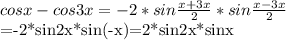 cosx-cos3x=-2*sin \frac{x+3x}{2}*sin \frac{x-3x}{2}&#10;&#10;=-2*sin2x*sin(-x)=2*sin2x*sinx