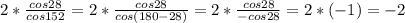 2* \frac{cos28}{cos152} =2* \frac{cos28}{cos(180-28)} =2* \frac{cos28}{-cos28} =2*(-1)=-2