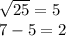 \sqrt{25} =5\\7-5 = 2