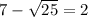 7-\sqrt{25} =2