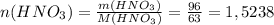 n(HNO_3)= \frac{m(HNO_3)}{M(HNO_3)} = \frac{96}{63} =1,5238