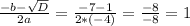 \frac{-b- \sqrt{D} }{2a} = \frac{-7-1}{2*(-4)} = \frac{-8}{-8} =1