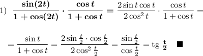 1)~\boldsymbol{\dfrac{\sin(2t)}{1+\cos(2t)}\cdot\dfrac{\cos t}{1+\cos t}=}\dfrac{2\sin t\cos t}{2\cos^2t}\cdot\dfrac{\cos t}{1+\cos t}=\\\\\\~~~=\dfrac{\sin t}{1+\cos t}=\dfrac{2\sin \frac t2\cdot\cos \frac t2}{2\cos^2 \frac t2}=\dfrac{\sin \frac t2}{\cos \frac t2}=\bold{ \text{tg }\frac t2}~~~\blacksquare