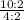 \frac{10 : 2}{4 : 2}