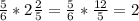 \frac{5}{6} * 2 \frac{2}{5} = \frac{5}{6} * \frac{12}{5} = 2