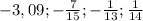 -3,09; - \frac{7}{15} ;- \frac{1}{13} ; \frac{1}{14}