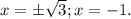 x=б \sqrt{3};x=-1.