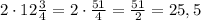 2\cdot12\frac34=2\cdot\frac{51}4=\frac{51}2=25,5