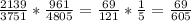 \frac{2139}{3751} * \frac{961}{4805} = \frac{69}{121} * \frac{1}{5} = \frac{69}{605} &#10;