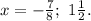 x=-\frac78;\ 1\frac12.