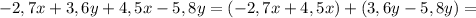 - 2,7x + 3,6y + 4,5x - 5,8y =(-2,7x+4,5x)+(3,6y-5,8y)=