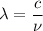 \displaystyle \lambda=\frac{c}{\nu}