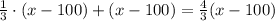 \frac13\cdot(x-100)+(x-100)=\frac43(x-100)