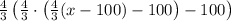 \frac43\left(\frac43\cdot\left(\frac43(x-100)-100\right)-100\right)