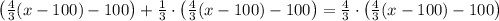 \left(\frac43(x-100)-100\right)+\frac13\cdot\left(\frac43(x-100)-100\right)=\frac43\cdot\left(\frac43(x-100)-100\right)