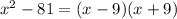 x^2-81=(x-9)(x+9)