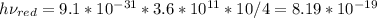 h\nu_{red} = 9.1*10^{-31}*3.6*10^{11}*10/4 = 8.19*10^{-19}