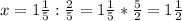 x = 1 \frac{1}{5} : \frac{2}{5} = 1 \frac{1}{5} * \frac{5}{2} = 1 \frac{1}{2}