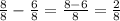 \frac{8}{8}- \frac{6}{8} = \frac{8-6}{8} = \frac{2}{8}