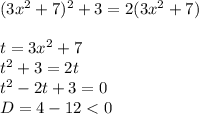 (3x^2+7)^2+3=2(3x^2+7)\\\\t=3x^2+7\\t^2+3=2t\\t^2-2t+3=0\\D=4-12