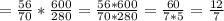 =\frac{56}{70}* \frac{600}{280}= \frac{56*600}{70*280}= \frac{60}{7*5}= \frac{12}{7}