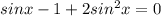 sinx-1+2sin^2x=0