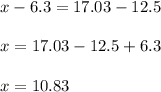 x-6.3=17.03-12.5\\ \\ x=17.03-12.5+6.3\\ \\ x=10.83