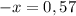 -x=0,57