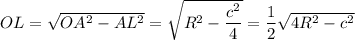 OL=\sqrt{OA^2-AL^2}=\sqrt{R^2-\dfrac{c^2}{4}}=\dfrac{1}{2}\sqrt{4R^2-c^2}