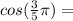 cos ( \frac{3}{5}\pi) =