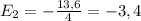 E_{2} =- \frac{13,6}{4} =-3,4