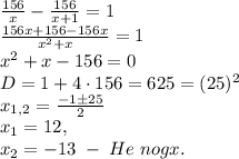 \frac{156}x-\frac{156}{x+1}=1\\\frac{156x+156-156x}{x^2+x}=1\\x^2+x-156=0\\D=1+4\cdot156=625=(25)^2\\x_{1,2}=\frac{-1\pm25}{2}\\x_1=12,\\x_2=-13\;-\;He\;nogx.