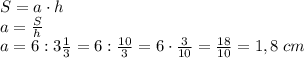 S=a\cdot h\\a=\frac Sh\\a=6:3\frac13=6:\frac{10}3=6\cdot\frac3{10}=\frac{18}{10}=1,8\;cm