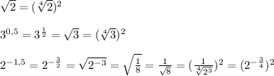 \sqrt2=(\sqrt[4]{2})^2\\\\3^{0,5}=3^{\frac{1}{2}}=\sqrt3=(\sqrt[4]{3})^2\\\\2^{-1,5}=2^{-\frac{3}{2}}=\sqrt{2^{-3}}=\sqrt{\frac{1}{8}}=\frac{1}{\sqrt8}=(\frac{1}{\sqrt[4]{2^3}})^2=(2^{-\frac{3}{4}})^2