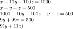 x+10y+100z=1000\\&#10; x+y+z=500\\&#10;1000-10y-100z+y+z=500\\&#10; 9y+99z=500\\&#10;9(y+11z)