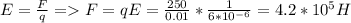 E= \frac{F}{q}=F=qE= \frac{250}{0.01}* \frac{1}{6*10^{-6}}= 4.2*10^5 H