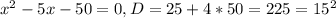 x^{2}-5x-50=0, D=25+4*50=225=15^{2}