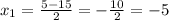 x_{1}=\frac{5-15}{2}=-\frac{10}{2}=-5