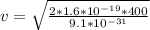 v= \sqrt{ \frac{2*1.6*10^{-19}*400}{9.1*10^{-31}} }