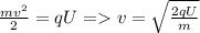 \frac{mv^2}{2} =qU = v= \sqrt{\frac{2qU}{m} }