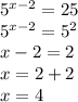 5^{x-2}=25\\5^{x-2}=5^{2}\\x-2=2\\x=2+2\\x=4