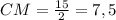 CM= \frac{15}{2} =7,5