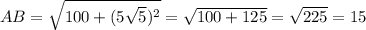 AB= \sqrt{100+(5 \sqrt{5})^2} = \sqrt{100+125} = \sqrt{225} =15